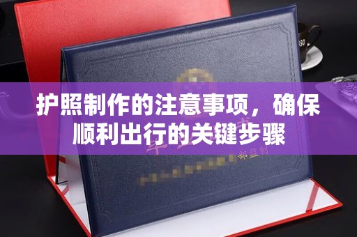 喀什护照制作的注意事项，确保顺利出行的关键步骤
